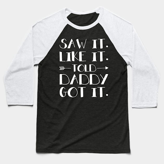 Kids Saw It Liked It Told Daddy Got It Baseball T-Shirt by Margaretsantana